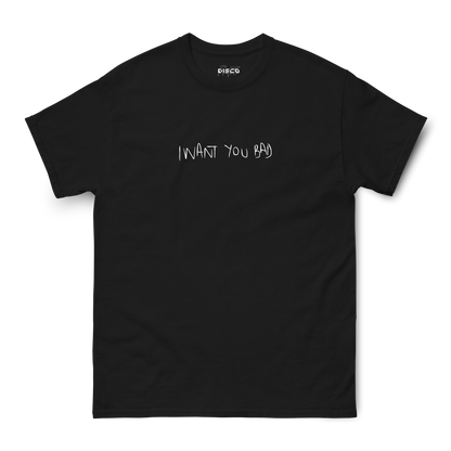 I Want You Bad T-Shirt