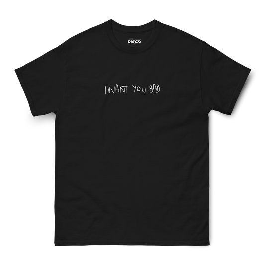 I Want You Bad T-Shirt