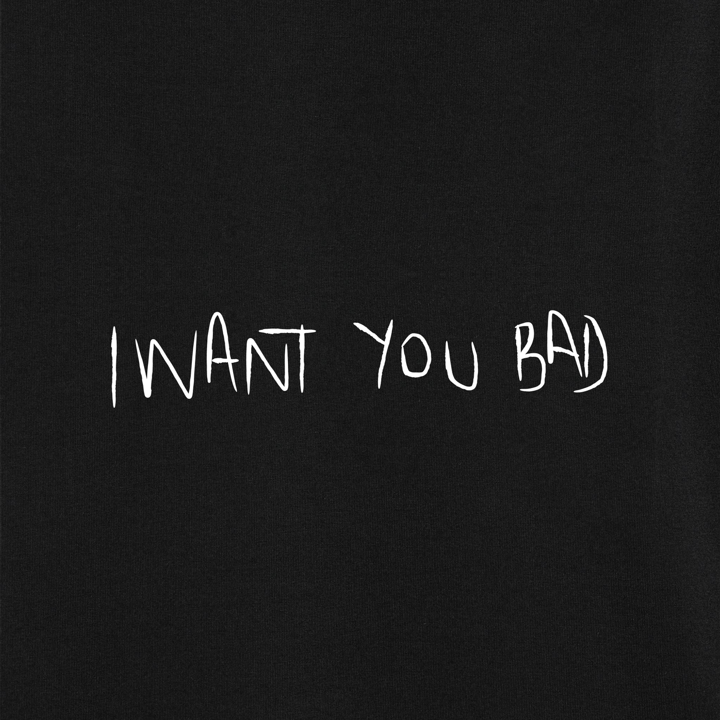 I Want You Bad T-Shirt