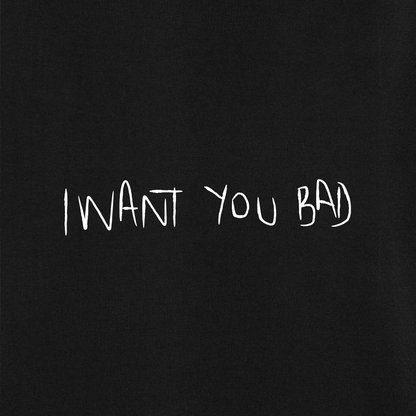 I Want You Bad T-Shirt